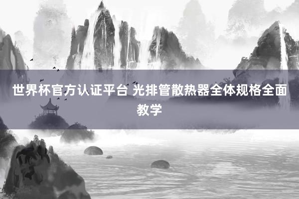 世界杯官方认证平台 光排管散热器全体规格全面教学