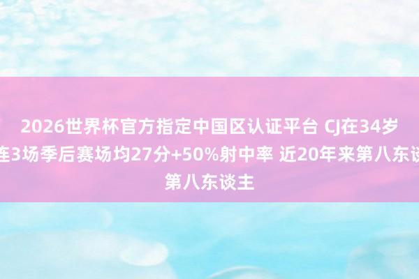 2026世界杯官方指定中国区认证平台 CJ在34岁相连3场季后赛场均27分+50%射中率 近20年来第八东谈主