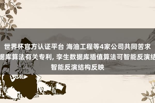 世界杯官方认证平台 海油工程等4家公司共同苦求孪生数据库算法有关专利, 孪生数据库插值算法可智能反演结构反映