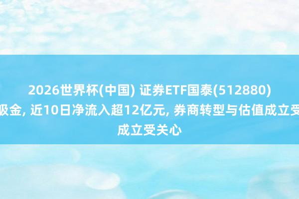 2026世界杯(中国) 证券ETF国泰(512880)捏续吸金， 近10日净流入超12亿元， 券商转型与估值成立受关心